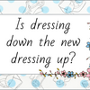 Is dressing down the new dressing up?