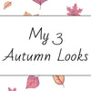 My 3 Autumn Looks