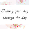 Shimmy your way through the day