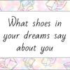 What Shoes In Your Dreams Say About You